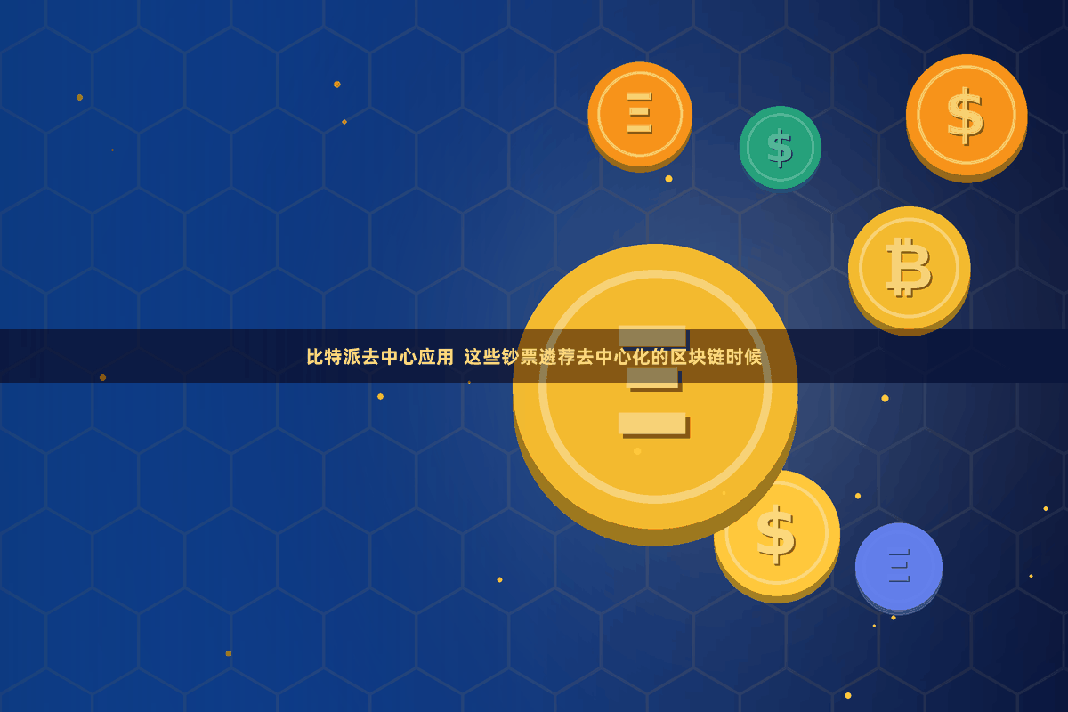 比特派去中心应用  这些钞票遴荐去中心化的区块链时候